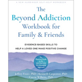 The Beyond Addiction Workbook for Family and Friends: Evidence-Based Skills to Help a Loved One Make Positive Change