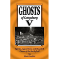 Ghosts of Gettysburg V: Spirits, Apparitions and Haunted Places on the Battlefield