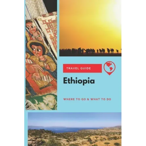 Ethiopia Travel Guide: Where to Go & What to Do