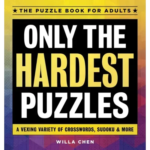 Only the Hardest Puzzles: A Vexing Variety of Crosswords, Sudoku & More