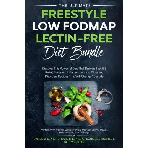 The Ultimate Freestyle Low Fodmap Lectin-Free Diet Bundle: Discover This Powerful Diet That Delivers Fast IBS Relief, Reduced Inflammation and Digesti