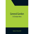 General Gordon; A Christian Hero