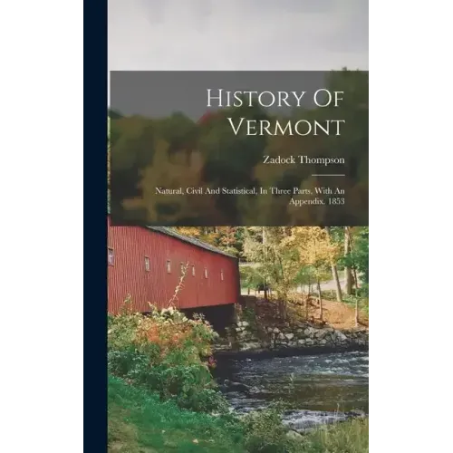 History Of Vermont: Natural, Civil And Statistical, In Three Parts, With An Appendix. 1853