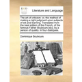 The Art of Criticism: Or, the Method of Making a Right Judgment Upon Subjects of Wit and Learning. Translated from the Best Edition of the F