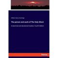 The person and work of The Holy Ghost: A doctrinal and devotional treatise. Fourth Edition