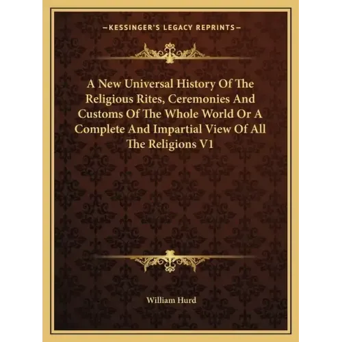 A New Universal History Of The Religious Rites, Ceremonies And Customs Of The Whole World Or A Complete And Impartial View Of All The Religions V1