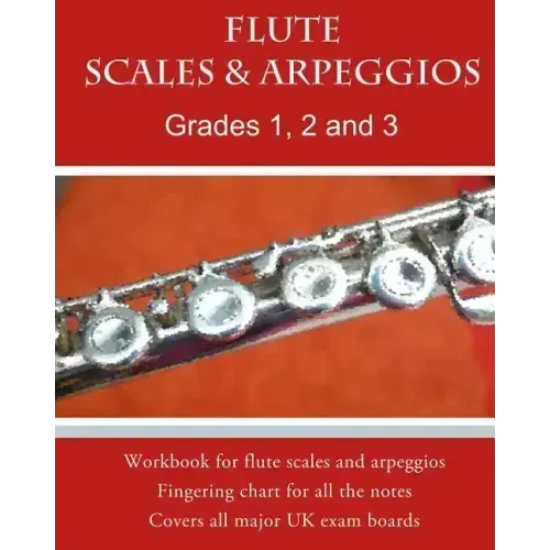 Flute Scales and Arpeggios Grades 1 - 3: Scales and arpeggios made REALLY easy: big print and NO key-signatures!