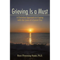 Grieving Is a Must: A Christian Approach to Coping with the Loss of a Loved One