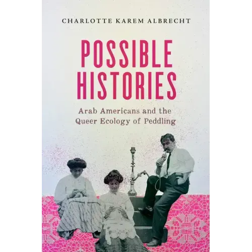 Possible Histories: Arab Americans and the Queer Ecology of Peddling Volume 70
