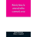 Maternity homes for unmarried mothers; a community service