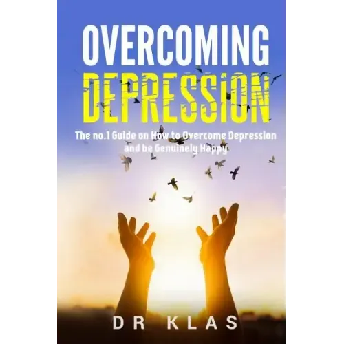 Overcoming Depression: The no.1 Guide on How to Overcome Depression and Be Genuinely Happy