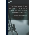 The Vertuose Boke of Distyllacyon of the Waters of All Maner of Herbes: With the Fygures of Styllatoryes