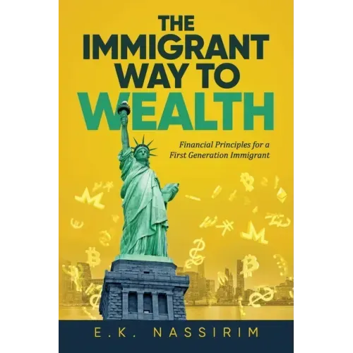 The Immigrant Way to Wealth: Financial Principles for a First Generation Immigrant