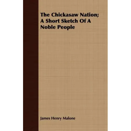 The Chickasaw Nation; A Short Sketch Of A Noble People