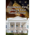 Presidents, First Ladies & First Family Trivia: George Washington through Donald Trump