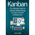 Kanban: The Ultimate Guide to Kanban Methodology for Agile Software Development