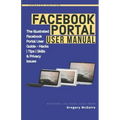 Facebook Portal User Manual: The Illustrated Facebook Portal User Guide - Hacks, Tips, Skills & Privacy Issues