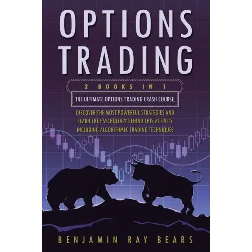 Options Trading: 2 Books 1 - The Ultimate Options Trading Crash Course. Discover The Most Powerful Strategies And Learn The Psychology