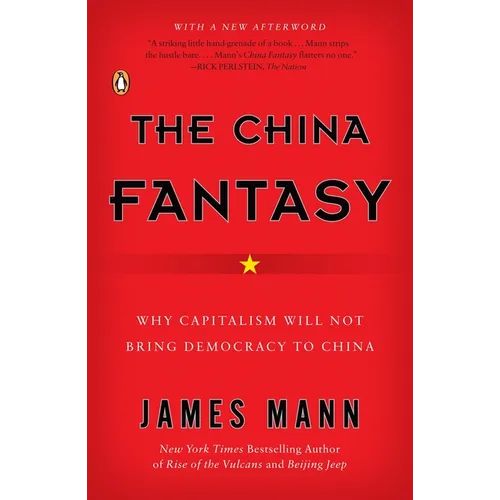 The China Fantasy: Why Capitalism Will Not Bring Democracy to China
