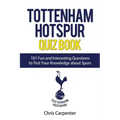 Tottenham Hotspur Quiz Book: 101 Questions About Spurs