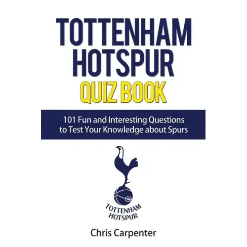 Tottenham Hotspur Quiz Book: 101 Questions About Spurs