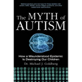 The Myth of Autism: How a Misunderstood Epidemic Is Destroying Our Children, Expanded and Revised Edition