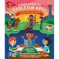 A Kid's Guide to Tabletop Rpgs: Exploring Dice, Game Systems, Roleplaying, and More