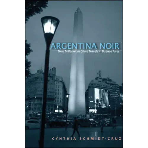 Argentina Noir: New Millennium Crime Novels in Buenos Aires