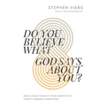 Do You Believe What God Says about You?: How a Right View of Your Identity in Christ Changes Everything