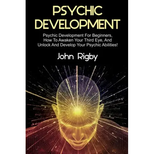 Psychic Development: Psychic Development for Beginners, How to Awaken your Third Eye, and Unlock and Develop your Psychic Abilities!