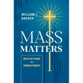 Mass Matters: Reflections of a Parish Priest