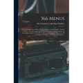 366 Menus: Each Consisting of a Soup, a Savoury Course, a Sweet Course, a Cheese Course, and a Beverage, With All Their Suitable
