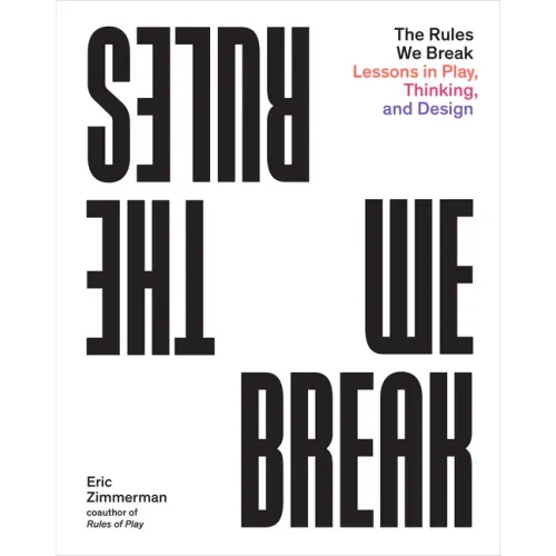 The Rules We Break: Lessons in Play, Thinking, and Design