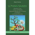 La Próstata Saludable: Previene y cura Cáncer de próstata, Hiperplasia Benigna de la Próstata y Prostatitis con Hierbas Naturales