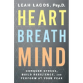 Heart Breath Mind: Conquer Stress, Build Resilience, and Perform at Your Peak