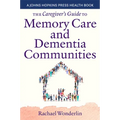 The Caregiver's Guide to Memory Care and Dementia Communities