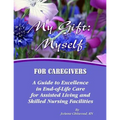 My Gift: Myself for Caregivers: A Guide to Excellence in End-of-Life Care for Assisted Living and Skilled Nursing Facilities
