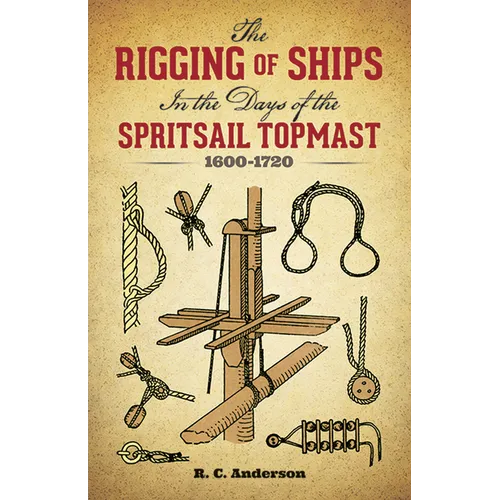 The Rigging of Ships: In the Days of the Spritsail Topmast, 1600-1720