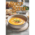 Easy Soup And Stew Cookbook: Comforting, Healthy Soups And Stews Recipe For Everyday Cooking