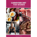 Carnivore Diet for Women: Grocery & Meal Planning Guide with 4 Tailored Plans for Weight Loss, Muscle Gain, Energy & Skin Health