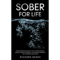 Sober for Life: The Most Effective Guide on How to Achieve Sobriety, Ridding Oneself of Alcoholism, and Learning to Rebuild a Life of
