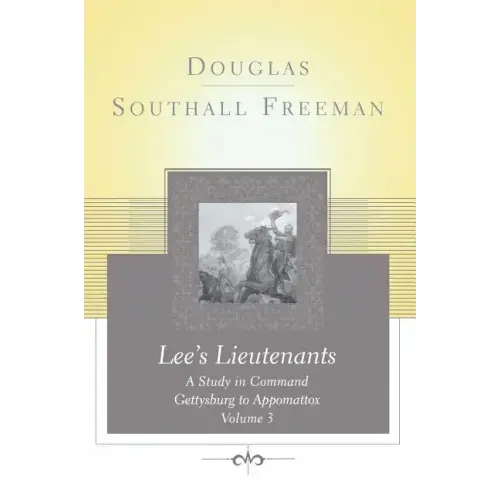 Lees Lieutenants Volume 3: A Study in Command, Gettysburg to Appomattox