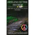 Feeling is the Secret: The Art of Realizing your Desires