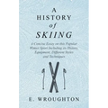 A History of Skiing - A Concise Essay on this Popular Winter Sport Including its History, Equipment, Different Styles and Techniques