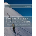 Forum Retreat Planning Guide: A Planning Guide for Forums to Organize and Conduct Effective Retreats