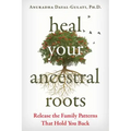 Heal Your Ancestral Roots: Release the Family Patterns That Hold You Back