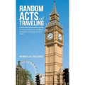 Random Acts of Traveling: A Collection of Journal Entries or One Day at a Time