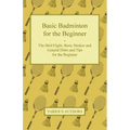 Basic Badminton for the Beginner - The Bird Flight, Basic Strokes and General Hints and Tips for the Beginner