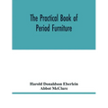 The practical book of period furniture, treating of furniture of the English, American colonial and post-colonial and principal French periods
