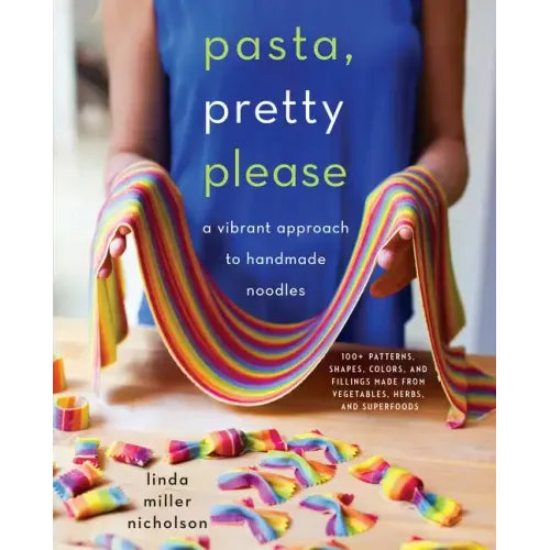 Pasta, Pretty Please: A Vibrant Approach to Handmade Noodles